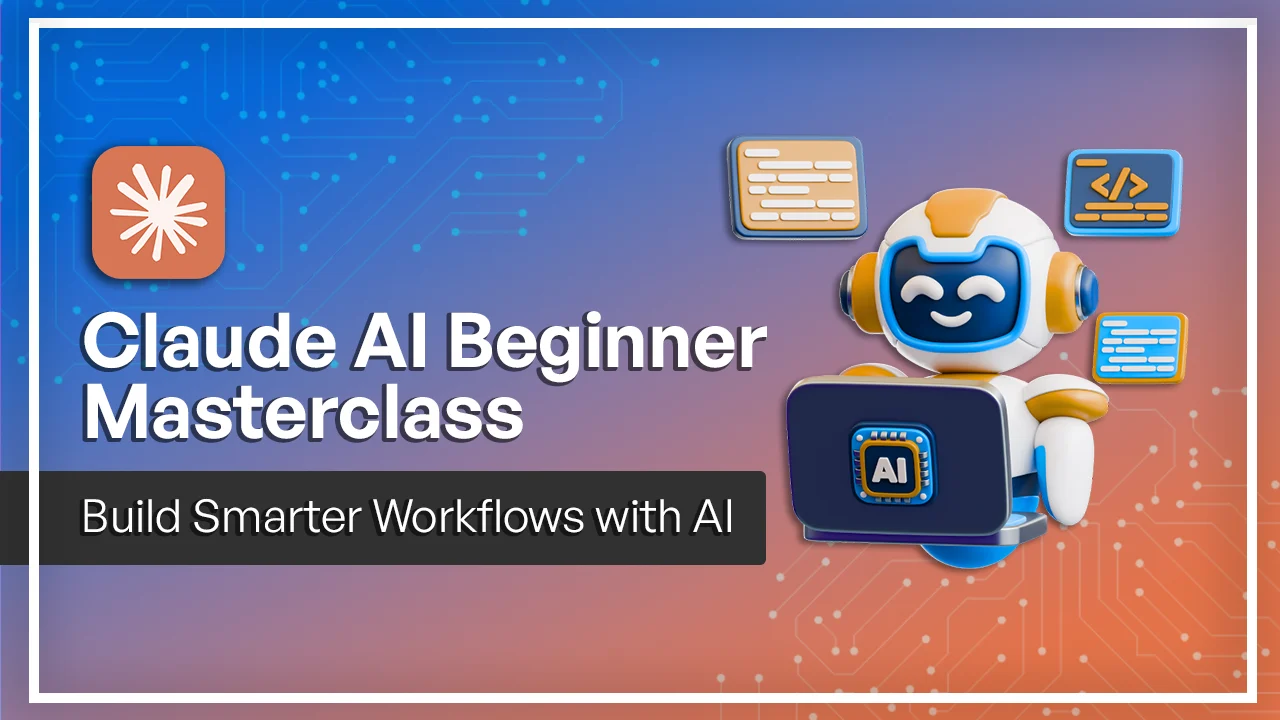 Claude AI Beginner Masterclass: Build Smarter Workflows with AI
